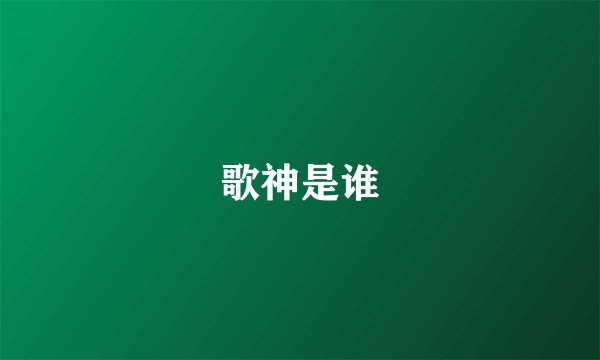 歌神是谁