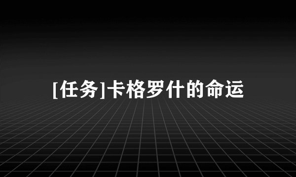 [任务]卡格罗什的命运