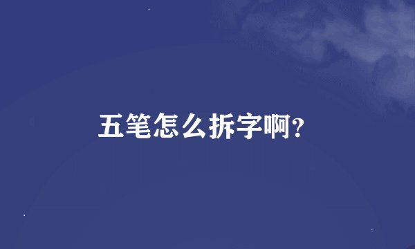 五笔怎么拆字啊？