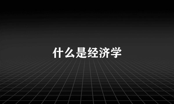 什么是经济学