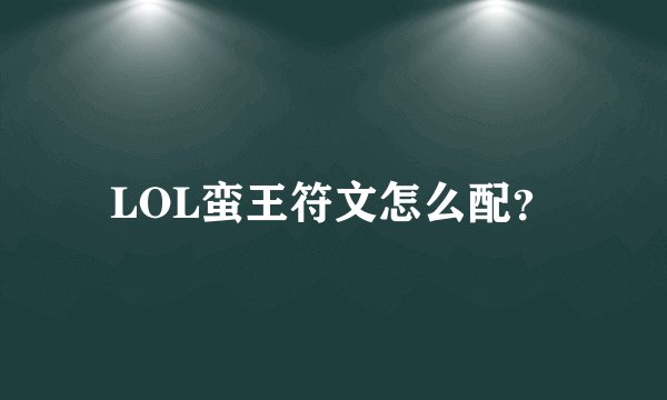 LOL蛮王符文怎么配？
