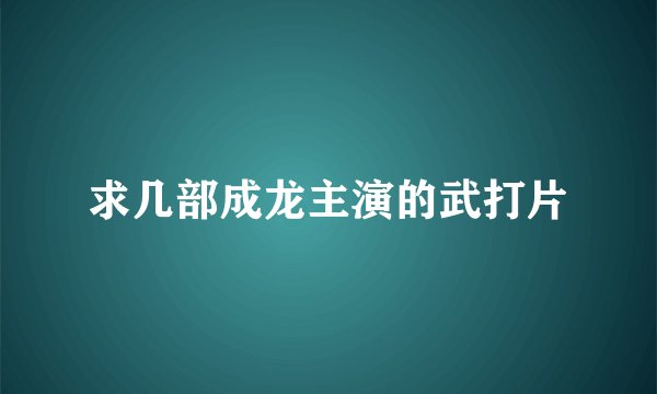 求几部成龙主演的武打片