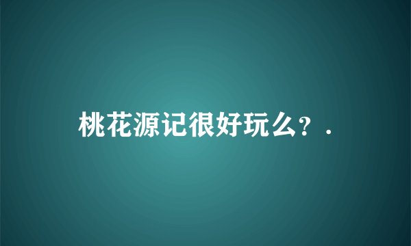 桃花源记很好玩么？.