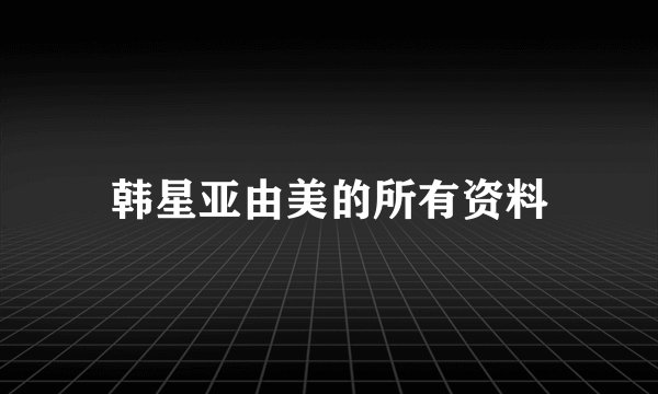 韩星亚由美的所有资料