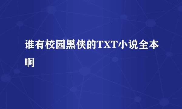 谁有校园黑侠的TXT小说全本啊