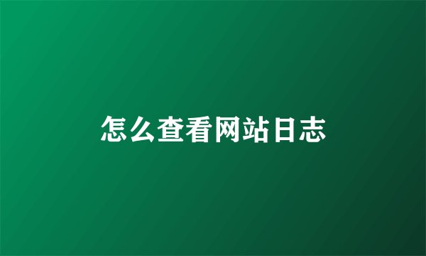 怎么查看网站日志