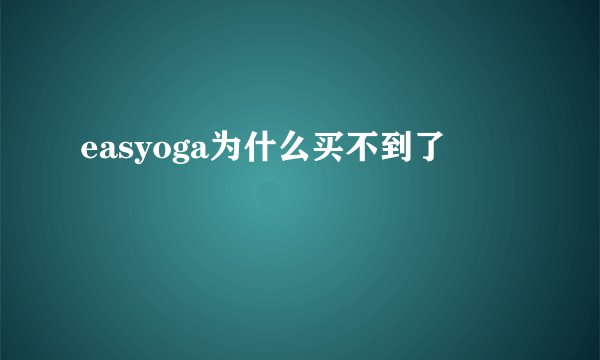 easyoga为什么买不到了