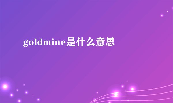 goldmine是什么意思