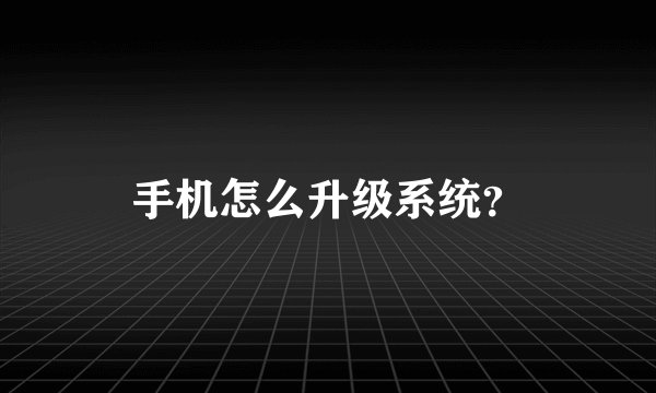 手机怎么升级系统？