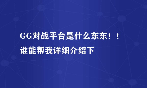 GG对战平台是什么东东！！谁能帮我详细介绍下