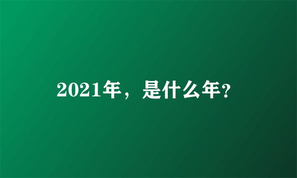 2021年，是什么年？