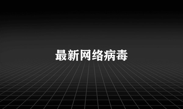 最新网络病毒