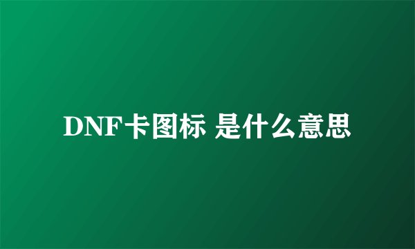 DNF卡图标 是什么意思