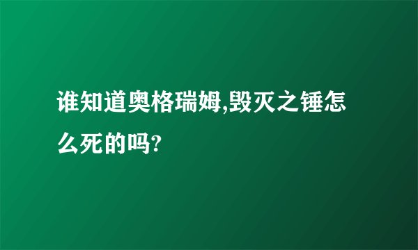 谁知道奥格瑞姆,毁灭之锤怎么死的吗?