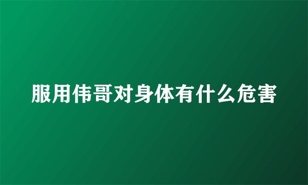 服用伟哥对身体有什么危害