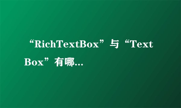 “RichTextBox”与“TextBox”有哪些区别？