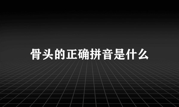 骨头的正确拼音是什么
