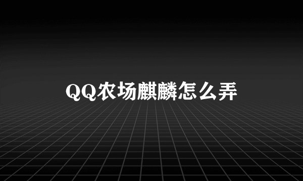 QQ农场麒麟怎么弄