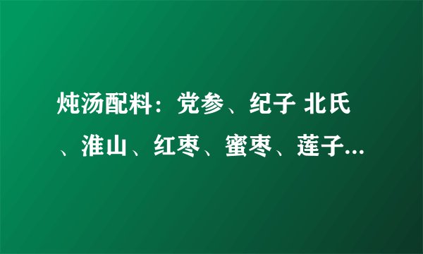 炖汤配料：党参、纪子 北氏、淮山、红枣、蜜枣、莲子、红娘子、玉米、红萝卜