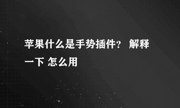 苹果什么是手势插件？ 解释一下 怎么用