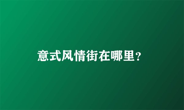 意式风情街在哪里？