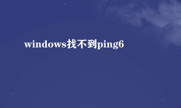 windows找不到ping6