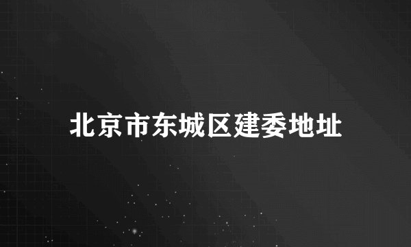 北京市东城区建委地址