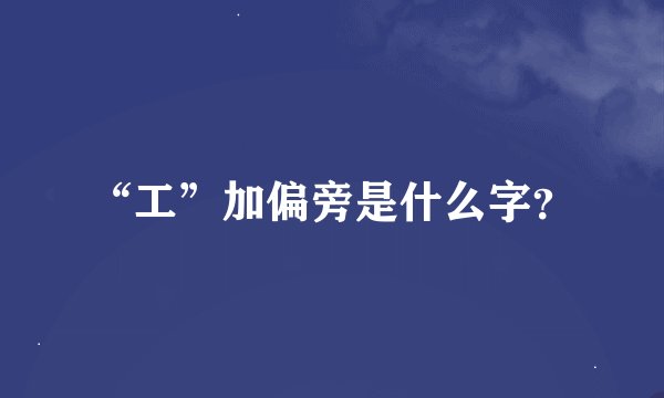 “工”加偏旁是什么字？