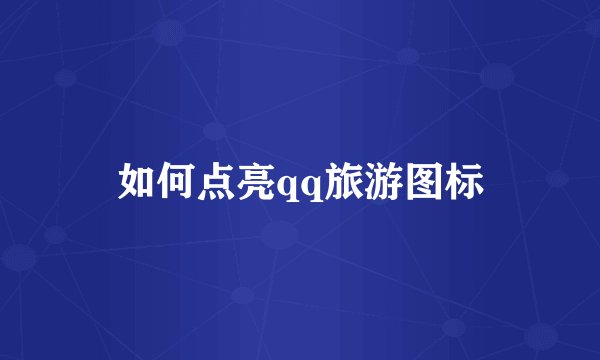 如何点亮qq旅游图标