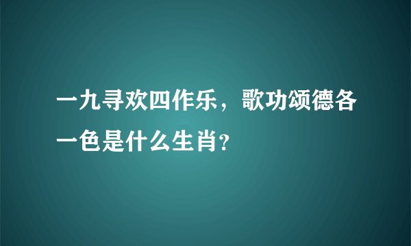 一九寻欢四作乐，歌功颂德各一色是什么生肖？