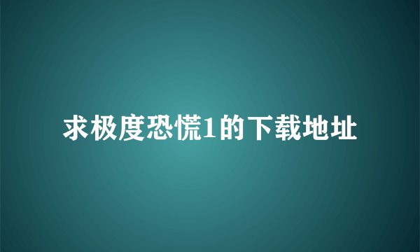 求极度恐慌1的下载地址