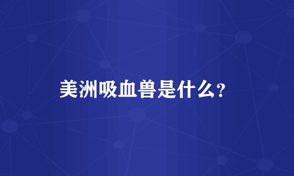 美洲吸血兽是什么？
