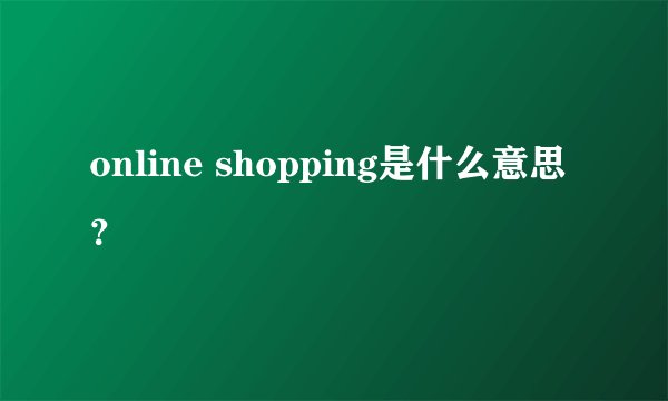 online shopping是什么意思？