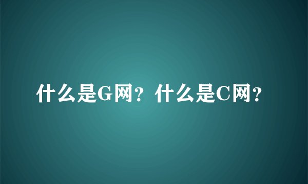 什么是G网？什么是C网？
