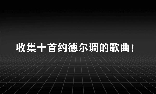 收集十首约德尔调的歌曲！