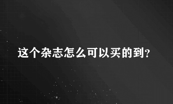 这个杂志怎么可以买的到？