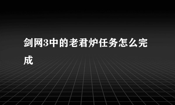 剑网3中的老君炉任务怎么完成