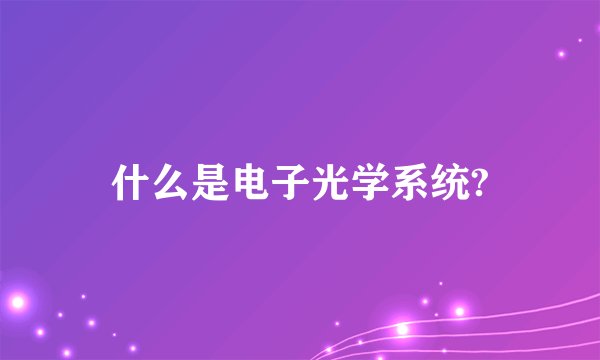 什么是电子光学系统?