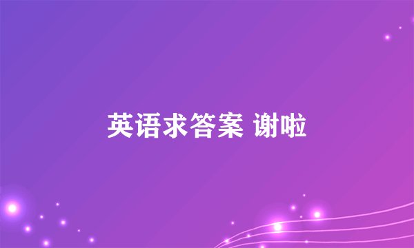 英语求答案 谢啦