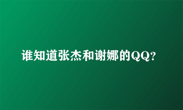 谁知道张杰和谢娜的QQ？