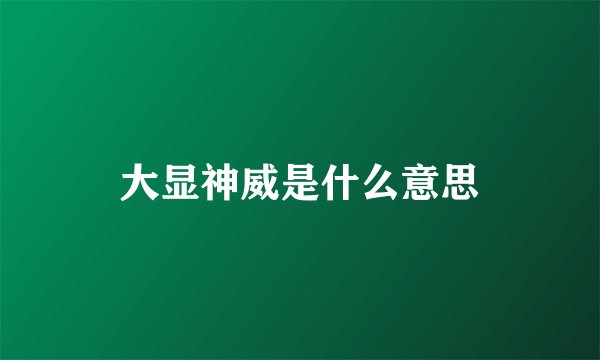 大显神威是什么意思