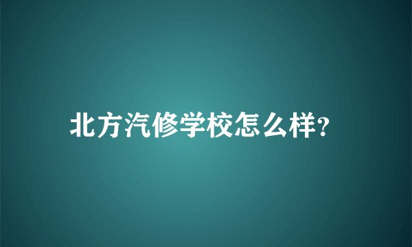 北方汽修学校怎么样？