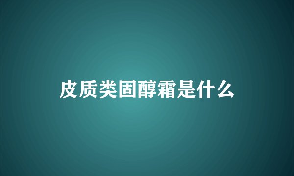 皮质类固醇霜是什么