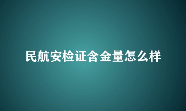民航安检证含金量怎么样