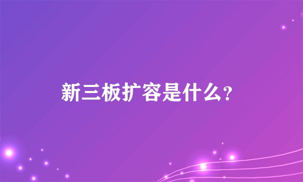 新三板扩容是什么？
