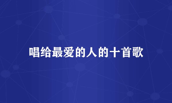 唱给最爱的人的十首歌