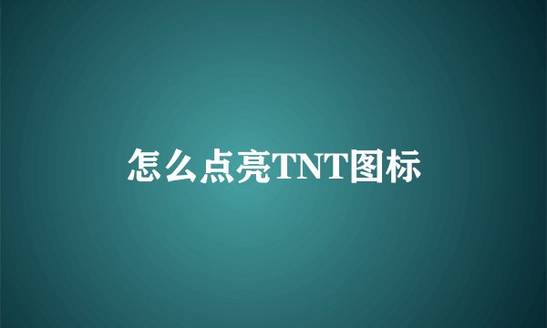 怎么点亮TNT图标