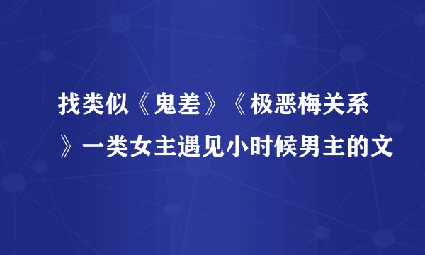找类似《鬼差》《极恶梅关系》一类女主遇见小时候男主的文