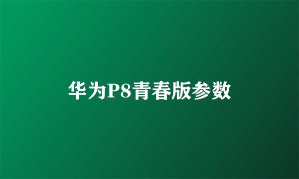 华为P8青春版参数