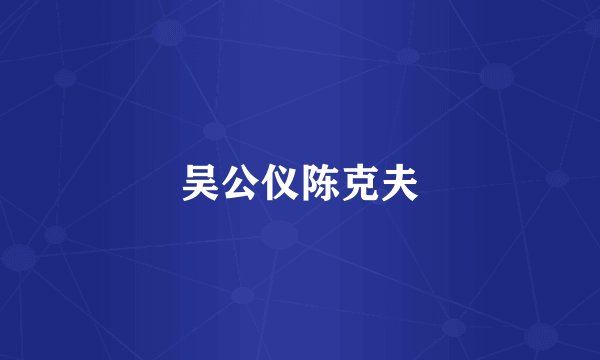 吴公仪陈克夫
